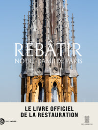 REBATIR NOTRE-DAME DE PARIS - LE LIVRE OFFICIEL DE LA RESTAURATION - ILLUSTRATIONS, COULEUR